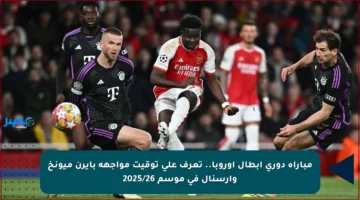 مباراة دوري أبطال أوروبا.. تعرف على توقيت مواجهة بايرن ميونخ وآرسنال في موسم 2025/26